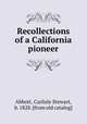 Recollections of a California pioneer, Abbott, Carlisle Stewart, b. 1828. [from old catalog] 