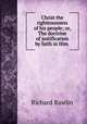 Christ the righteousness of his people; or, The doctrine of justification by faith in Him ., Richard Rawlin 