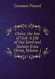 Christ, the Son of God: A Life of Our Lord and Saviour Jesus Christ, Volume 1., Constant Fouard 