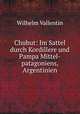 Chubut: Im Sattel durch Kordillere und Pampa Mittel-patagoniens, Argentinien, Wilhelm Vallentin 