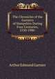 The Chronicles of the Garniers of Hampshire During Four Centuries, 1530-1900 ., Arthur Edmund Garnier 