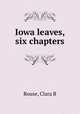 Iowa leaves, six chapters, Clara B. Rouse 
