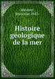 Histoire geologique de la mer, Meunier, Stanislas 1843- 