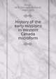 History of the early missions in Western Canada microform, Harris, W. R. (William Richard), 1847-1923 