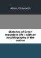Sketches of Green mountain life : with an autobiography of the author, Allen, Elizabeth 