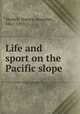 Life and sport on the Pacific slope, Vachell, Horace Annesley, 1861-1955 