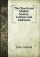 The Church and Modern Society: Lectures and Addresses, John Ireland 