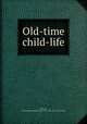 Old-time child-life, [Rollins, Ellen Chapman (Hobbs)] Mrs. 1831-1881. [from old catalog] 