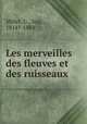 Les merveilles des fleuves et des ruisseaux, Millet, C., Aug., 1814?-1884 