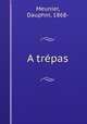 A trepas, Meunier, Dauphin, 1868- 