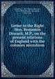 Letter to the Right Hon. Benjamin Disraeli, M.P., on the present relations of England with the colonies microform, Adderley, C. B. (Charles Bowyer), 1814-1905,Disraeli, Benjamin, 1804-1881 