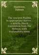 The Ancient Psalms in appropriate metres : a strictly literal translation from the Hebrew, with explanatory notes, Hapstone, Dalman 