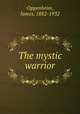 The mystic warrior, Oppenheim, James, 1882-1932 