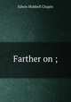 Farther on ;, E. H. Chapin 