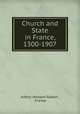 Church and State in France, 1300-1907, Arthur Howard Galton , France 