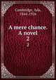 A mere chance. A novel. 2, Cambridge, Ada, 1844-1926 