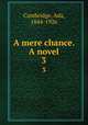 A mere chance. A novel. 3, Cambridge, Ada, 1844-1926 