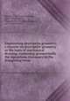 Engineering descriptive geometry; a treatise on descriptive geometry as the basis of mechanical drawing, explaining geometrically the operations customary in the draughting room, Bartlett, F. W. (Frank William), 1856-1932,Johnson, Theodore W. (Theodore Woolsey), 1872- joint author 