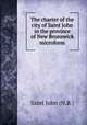 The charter of the city of Saint John in the province of New Brunswick microform, Saint John (N.B.) 