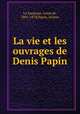 La vie et les ouvrages de Denis Papin, Louis de La Saussaye 