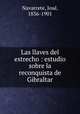 Las llaves del estrecho : estudio sobre la reconquista de Gibraltar, Jose Navarrete 