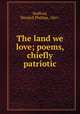 The land we love; poems, chiefly patriotic, Stafford, Wendell Phillips, 1861- 