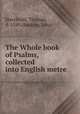 The Whole book of Psalms, collected into English metre, Sternhold, Thomas, d. 1549,Hopkins, John 