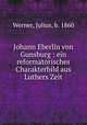 Johann Eberlin von Gunsburg : ein reformatorisches Charakterbild aus Luthers Zeit, Werner, Julius, b. 1860 