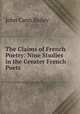 The Claims of French Poetry: Nine Studies in the Greater French Poets, John Cann Bailey 