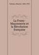 La Franc-Maconnerie et la Revolution francaise, Talmeyr, Maurice, 1850-1933 