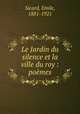Le Jardin du silence et la ville du roy : poemes, Sicard, Emile, 1881-1921 
