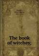 The book of witches;, Hueffer, Oliver Madox, 1877-1931 