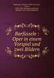 Barfussele : Oper in einem Vorspiel und zwei Bildern, Richard Heuberger 