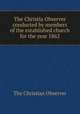 The Christia Observer conducted by members of the established church for the year 1862, The Christian Observer 