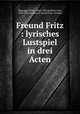 Freund Fritz : lyrisches Lustspiel in drei Acten, Mascagni, Pietro, 1863-1945,Kalbeck, Max, 1850-1921,Suardon, P. Amico Fritz. German 
