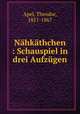 Nahkathchen : Schauspiel in drei Aufzugen, Apel, Theodor, 1811-1867 