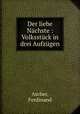Der liebe Nachste : Volksstuck in drei Aufzugen, Ascher, Ferdinand 