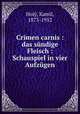 Crimen carnis : das sndige Fleisch : Schauspiel in vier Aufzgen, 
