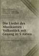 Die Lieder des Musikanten : Volksstuck mit Gesang in 5 Akten, Kneisel, Rudolph, 1832-1899,Gumbert, Ferdinand, 1818-1896 