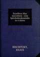 Exzellenz Max microform : eine Spitzbubenkomodie in 4 Akten, BISCHITZKY, JULIUS 