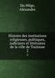 Histoire des institutions religieuses, politiques, judiciares et littraires de la ville de Toulouse. 2, Alexandre Du Mege 