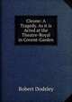 Cleone: A Tragedy. As it is Acted at the Theatre-Royal in Covent-Garden, Robert Dodsley 