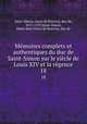 Mmoires complets et authentiques du duc de Saint-Simon sur le sicle de Louis XIV et la rgence. 18, Saint-Simon, Louis de Rouvroy, duc de, 1675-1755,Saint-Simon, Henri Jean Victor de Rouvroy, duc de 
