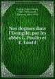 Nos dogmes dans l`Evangile, par les abbs L. Poulin et E. Loutil, Poulin, Louis Claude, 1867-1924,Loutil, Edmond, 1863-1959 