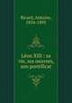 Leon XIII : sa vie, ses oeuvres, son pontificat, Ricard, Antoine, 1834-1895 