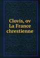 Clovis, ov La France chrestienne, Desmarets de Saint Sorlin, Jean, 1595-1676. [from old catalog],Pre-1801 Imprint Collection (Library of Congress) DLC [from old catalog] 