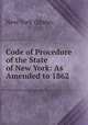 Code of Procedure of the State of New York: As Amended to 1862 ., New York (State). 