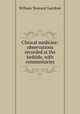 Clinical medicine: observations recorded at the bedside, with commentaries, William Tennant Gairdner 