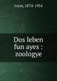 Dos leben fun ayes : zoologye, ivion, 1874-1954 