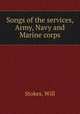 Songs of the services, Army, Navy and Marine corps, Stokes, Will 
